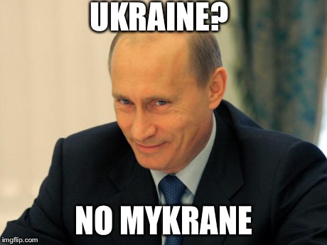 vladimir putin smiling | UKRAINE? NO MYKRANE | image tagged in vladimir putin smiling,ukraine | made w/ Imgflip meme maker