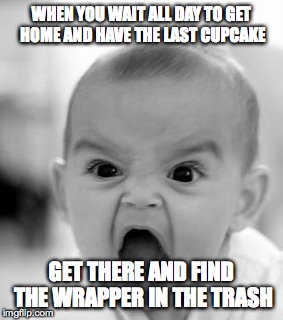 Angry Baby | WHEN YOU WAIT ALL DAY TO GET HOME AND HAVE THE LAST CUPCAKE GET THERE AND FIND THE WRAPPER IN THE TRASH | image tagged in memes,angry baby | made w/ Imgflip meme maker