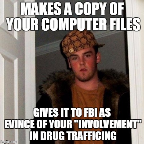 Scumbag Steve Meme | MAKES A COPY OF YOUR COMPUTER FILES GIVES IT TO FBI AS EVINCE OF YOUR "INVOLVEMENT" IN DRUG TRAFFICING | image tagged in memes,scumbag steve | made w/ Imgflip meme maker