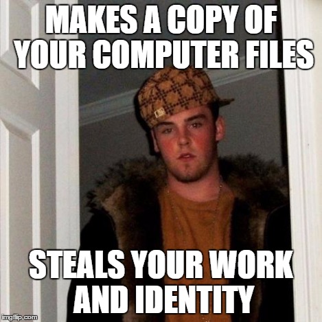 Scumbag Steve Meme | MAKES A COPY OF YOUR COMPUTER FILES STEALS YOUR WORK AND IDENTITY | image tagged in memes,scumbag steve | made w/ Imgflip meme maker