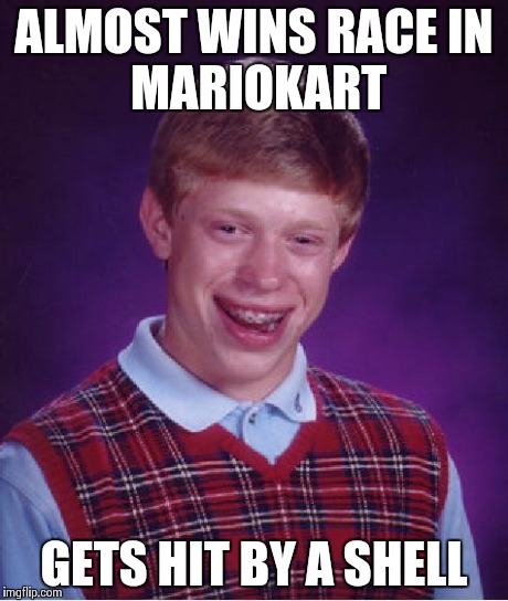 Bad Luck Brian | ALMOST WINS RACE
IN MARIOKART GETS HIT BY A SHELL | image tagged in memes,bad luck brian | made w/ Imgflip meme maker