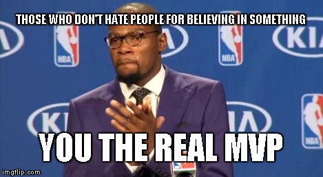 You The Real MVP Meme | THOSE WHO DON'T HATE PEOPLE FOR BELIEVING IN SOMETHING YOU THE REAL MVP | image tagged in memes,you the real mvp | made w/ Imgflip meme maker