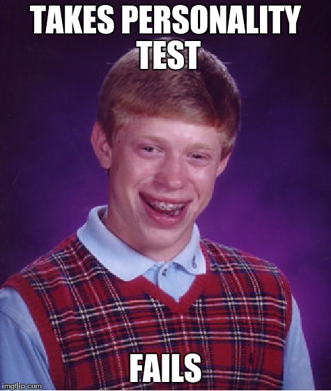 Bad Luck Brian | TAKES PERSONALITY TEST FAILS | image tagged in memes,bad luck brian | made w/ Imgflip meme maker