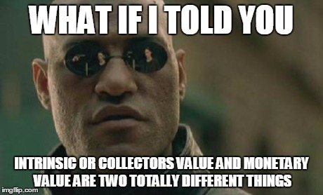 Matrix Morpheus Meme | WHAT IF I TOLD YOU INTRINSIC OR COLLECTORS VALUE AND MONETARY VALUE ARE TWO TOTALLY DIFFERENT THINGS | image tagged in memes,matrix morpheus | made w/ Imgflip meme maker