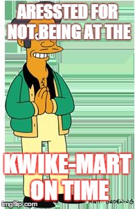 ARESSTED FOR NOT BEING AT THE KWIKE-MART ON TIME | image tagged in jail time | made w/ Imgflip meme maker