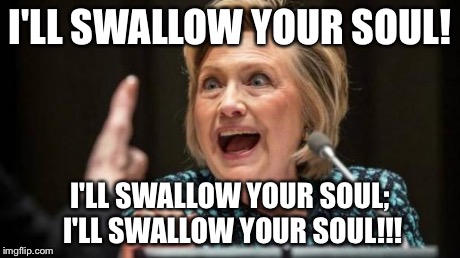 I'LL SWALLOW YOUR SOUL! I'LL SWALLOW YOUR SOUL; I'LL SWALLOW YOUR SOUL!!! | image tagged in i'll swallow your soul | made w/ Imgflip meme maker