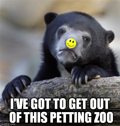 sticker nose bear | I'VE GOT TO GET OUT OF THIS PETTING ZOO | image tagged in memes,confession bear | made w/ Imgflip meme maker