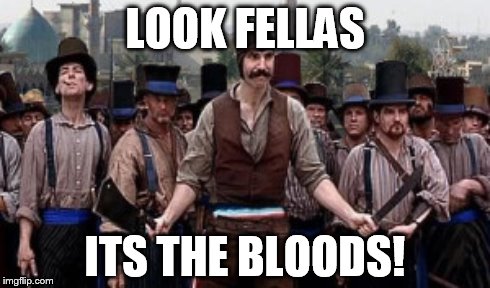 LOOK FELLAS ITS THE BLOODS! | image tagged in thuglife,streets,newyork,lol | made w/ Imgflip meme maker