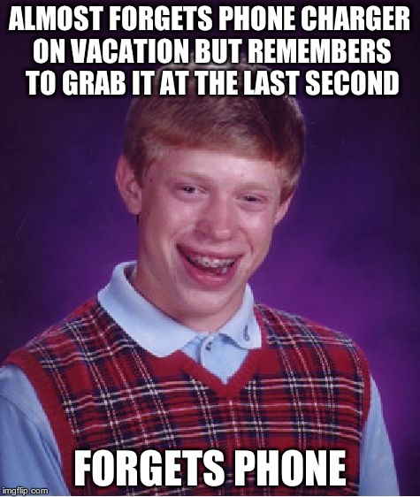 Bad Luck Brian Meme | ALMOST FORGETS PHONE CHARGER ON VACATION BUT REMEMBERS TO GRAB IT AT THE LAST SECOND FORGETS PHONE | image tagged in memes,bad luck brian | made w/ Imgflip meme maker