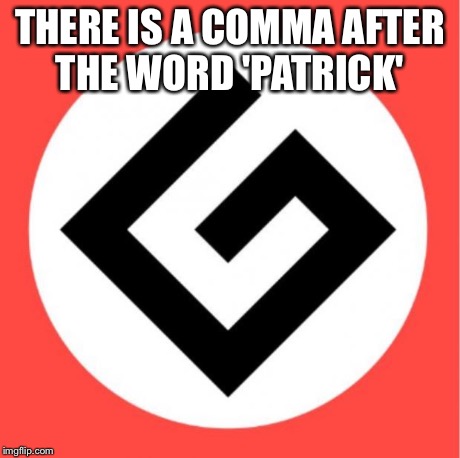 Grammar nazi | THERE IS A COMMA AFTER THE WORD 'PATRICK' | image tagged in grammar nazi | made w/ Imgflip meme maker
