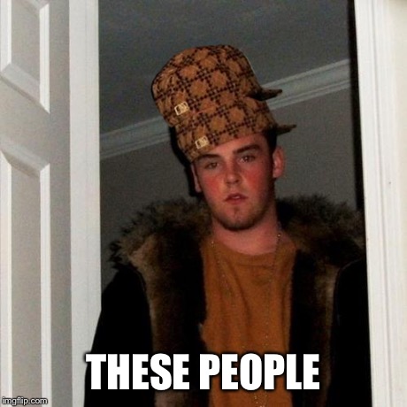 Scumbag Steve Meme | THESE PEOPLE | image tagged in memes,scumbag steve,scumbag | made w/ Imgflip meme maker