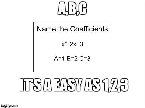 Naming the Coefficients | A,B,C IT'S A EASY AS 1,2,3 | image tagged in name the coefficents,memes,funny | made w/ Imgflip meme maker
