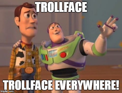 The world of trolls | TROLLFACE TROLLFACE EVERYWHERE! | image tagged in memes,x x everywhere,troll face,buzz lightyear | made w/ Imgflip meme maker