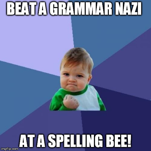 Success Kid | BEAT A GRAMMAR NAZI AT A SPELLING BEE! | image tagged in memes,success kid | made w/ Imgflip meme maker