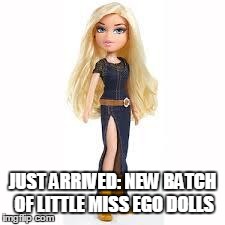 JUST ARRIVED: NEW BATCH OF LITTLE MISS EGO DOLLS | image tagged in little miss ego | made w/ Imgflip meme maker