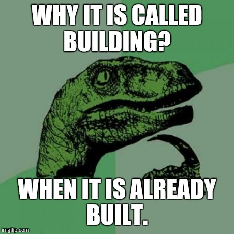 Philosoraptor Meme | WHY IT IS CALLED BUILDING? WHEN IT IS ALREADY BUILT. | image tagged in memes,philosoraptor | made w/ Imgflip meme maker