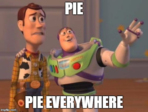 X, X Everywhere Meme | PIE PIE EVERYWHERE | image tagged in memes,x x everywhere | made w/ Imgflip meme maker