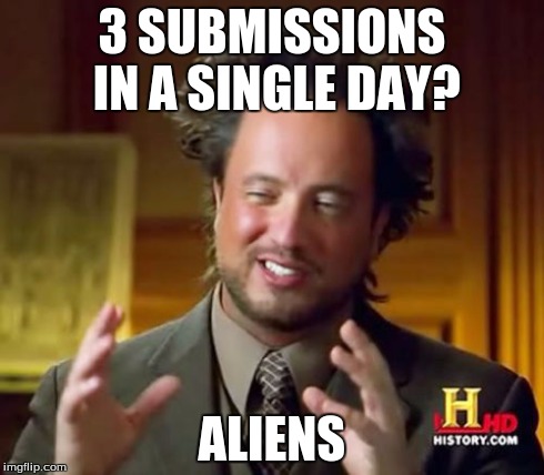 Ancient Aliens Meme | 3 SUBMISSIONS IN A SINGLE DAY? ALIENS | image tagged in memes,ancient aliens | made w/ Imgflip meme maker
