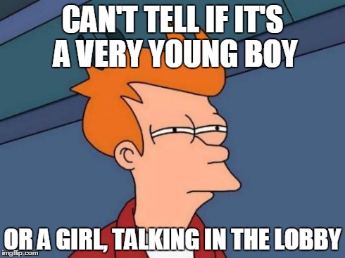 Futurama Fry Meme | CAN'T TELL IF IT'S A VERY YOUNG BOY OR A GIRL, TALKING IN THE LOBBY | image tagged in memes,futurama fry | made w/ Imgflip meme maker