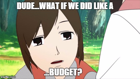 DUDE...WHAT IF WE DID LIKE A ...BUDGET? | made w/ Imgflip meme maker