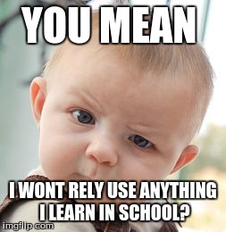 Skeptical Baby Meme | YOU MEAN I WONT RELY USE ANYTHING I LEARN IN SCHOOL? | image tagged in memes,skeptical baby | made w/ Imgflip meme maker