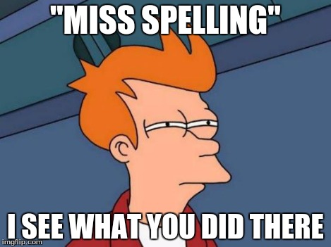 Futurama Fry Meme | "MISS SPELLING" I SEE WHAT YOU DID THERE | image tagged in memes,futurama fry | made w/ Imgflip meme maker