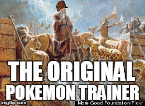 THE ORIGINAL POKEMON TRAINER | image tagged in noah,pokemon | made w/ Imgflip meme maker
