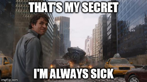 Hulk | THAT'S MY SECRET I'M ALWAYS SICK | image tagged in hulk | made w/ Imgflip meme maker