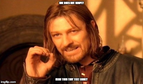 One Does Not Simply | ONE DOES NOT SIMPLY READ THIS TINY TEXT EASILY | image tagged in memes,one does not simply | made w/ Imgflip meme maker