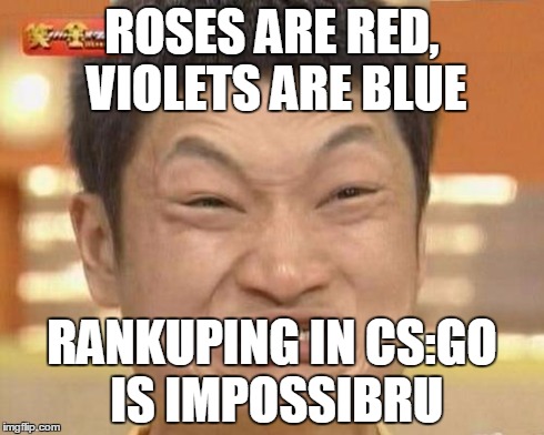 Impossibru Guy Original | ROSES ARE RED, VIOLETS ARE BLUE RANKUPING IN CS:GO IS IMPOSSIBRU | image tagged in memes,impossibru guy original | made w/ Imgflip meme maker