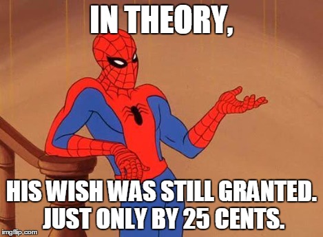 Spiderman Debate | IN THEORY, HIS WISH WAS STILL GRANTED. JUST ONLY BY 25 CENTS. | image tagged in spiderman debate | made w/ Imgflip meme maker