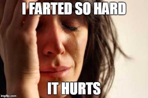 First World Problems | I FARTED SO HARD IT HURTS | image tagged in memes,first world problems | made w/ Imgflip meme maker