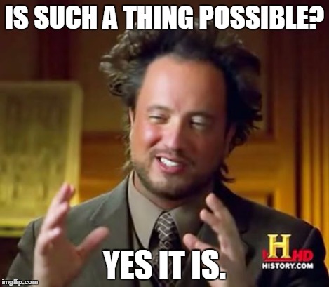Ancient Aliens Meme | IS SUCH A THING POSSIBLE? YES IT IS. | image tagged in memes,ancient aliens | made w/ Imgflip meme maker