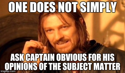 Just Don't... | ONE DOES NOT SIMPLY ASK CAPTAIN OBVIOUS FOR HIS OPINIONS OF THE SUBJECT MATTER | image tagged in memes,one does not simply,captain obvious | made w/ Imgflip meme maker
