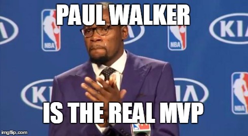 You The Real MVP Meme | PAUL WALKER IS THE REAL MVP | image tagged in memes,you the real mvp | made w/ Imgflip meme maker