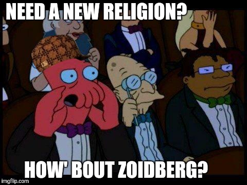 You Should Feel Bad Zoidberg Meme | NEED A NEW RELIGION? HOW' BOUT ZOIDBERG? | image tagged in memes,you should feel bad zoidberg,scumbag | made w/ Imgflip meme maker