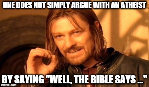 One Does Not Simply Meme | ONE DOES NOT SIMPLY ARGUE WITH AN ATHEIST BY SAYING "WELL, THE BIBLE SAYS ..." | image tagged in memes,one does not simply | made w/ Imgflip meme maker