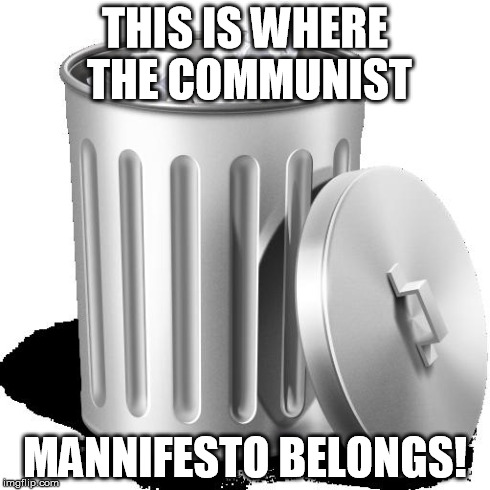 Trash can full | THIS IS WHERE THE COMMUNIST MANNIFESTO BELONGS! | image tagged in trash can full,communism | made w/ Imgflip meme maker