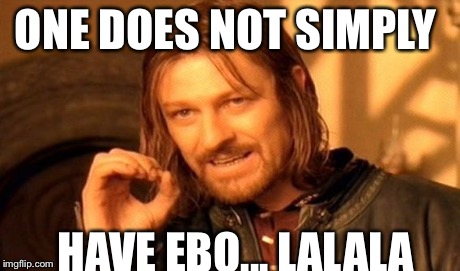 One Does Not Simply Meme | ONE DOES NOT SIMPLY HAVE EBO... LALALA | image tagged in memes,one does not simply | made w/ Imgflip meme maker