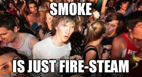 SMOKE IS JUST FIRE-STEAM | made w/ Imgflip meme maker