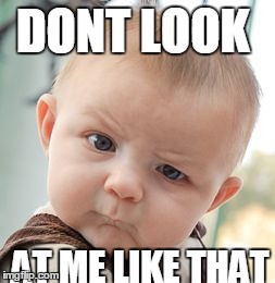 Skeptical Baby | DONT LOOK AT ME LIKE THAT | image tagged in memes,skeptical baby | made w/ Imgflip meme maker