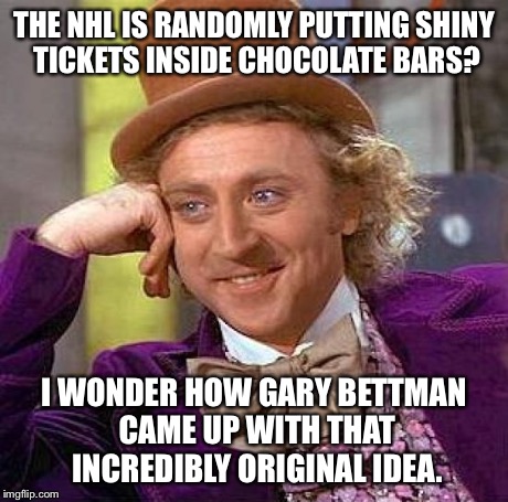 Creepy Condescending Wonka | THE NHL IS RANDOMLY PUTTING SHINY TICKETS INSIDE CHOCOLATE BARS? I WONDER HOW GARY BETTMAN CAME UP WITH THAT INCREDIBLY ORIGINAL IDEA. | image tagged in memes,creepy condescending wonka | made w/ Imgflip meme maker