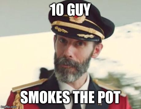 Captain Obvious | 10 GUY SMOKES THE POT | image tagged in captain obvious | made w/ Imgflip meme maker