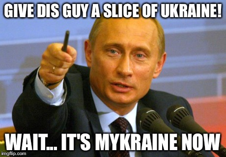 Good Guy Putin Meme | GIVE DIS GUY A SLICE OF UKRAINE! WAIT... IT'S MYKRAINE NOW | image tagged in memes,good guy putin | made w/ Imgflip meme maker