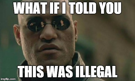 Matrix Morpheus Meme | WHAT IF I TOLD YOU THIS WAS ILLEGAL | image tagged in memes,matrix morpheus | made w/ Imgflip meme maker