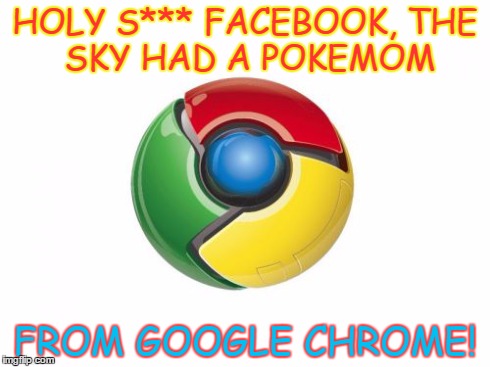 Google Chrome | HOLY S*** FACEBOOK,
THE SKY HAD A POKEMOM FROM GOOGLE CHROME! | image tagged in memes,google chrome | made w/ Imgflip meme maker