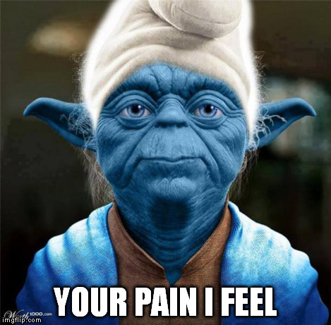 Smurf Yoda | YOUR PAIN I FEEL | image tagged in smurf yoda | made w/ Imgflip meme maker