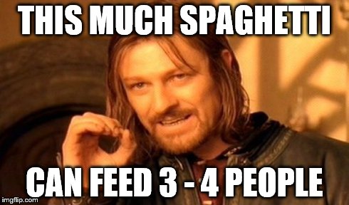 Cooking with Sean 
 | THIS MUCH SPAGHETTI CAN FEED 3 - 4 PEOPLE | image tagged in memes,one does not simply | made w/ Imgflip meme maker