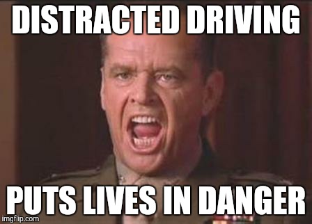 Pay attention dammit! | DISTRACTED DRIVING PUTS LIVES IN DANGER | image tagged in jack nicholson | made w/ Imgflip meme maker