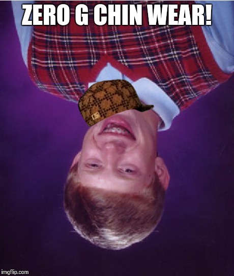 Bad Luck Brian Meme | ZERO G CHIN WEAR! | image tagged in memes,bad luck brian,scumbag | made w/ Imgflip meme maker
